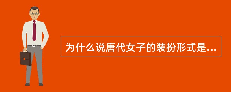 为什么说唐代女子的装扮形式是“前无古人，后无来者”？（唐装的雍容华贵表现在哪些方