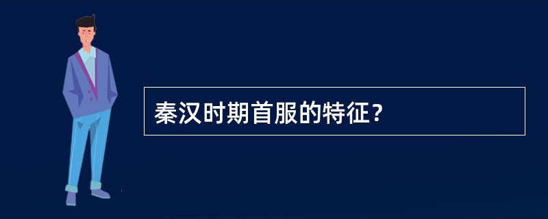 秦汉时期首服的特征？