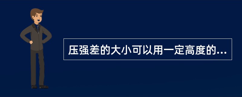 压强差的大小可以用一定高度的液柱来表示。