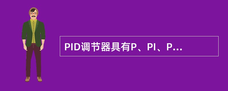 PID调节器具有P、PI、PD调节器的优点，能实现超前调节，缩短调节时间，适用面