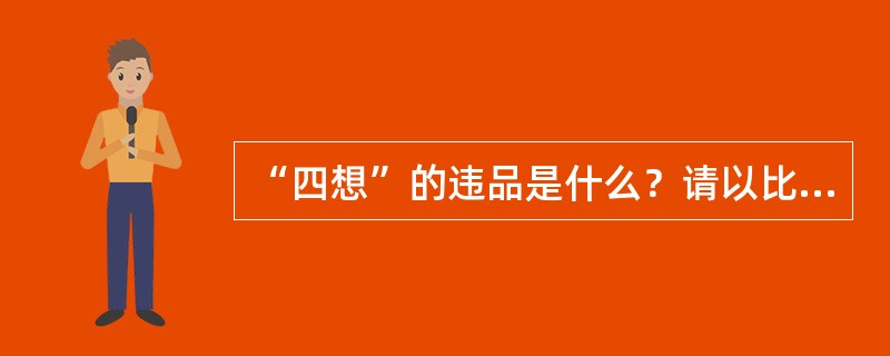 “四想”的违品是什么？请以比喻具体说明。现在社会上是否存在这种现象？你对此如何看