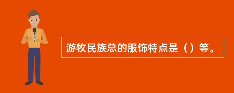 游牧民族总的服饰特点是（）等。