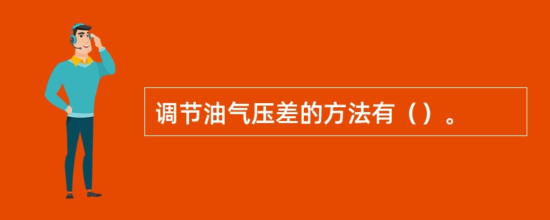 调节油气压差的方法有（）。