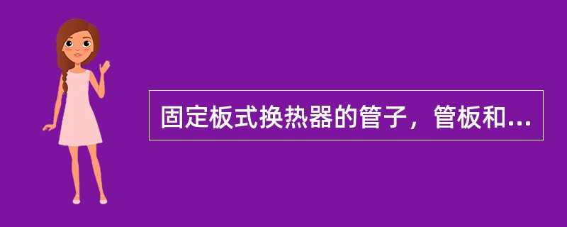 固定板式换热器的管子，管板和壳体是挠性连接。