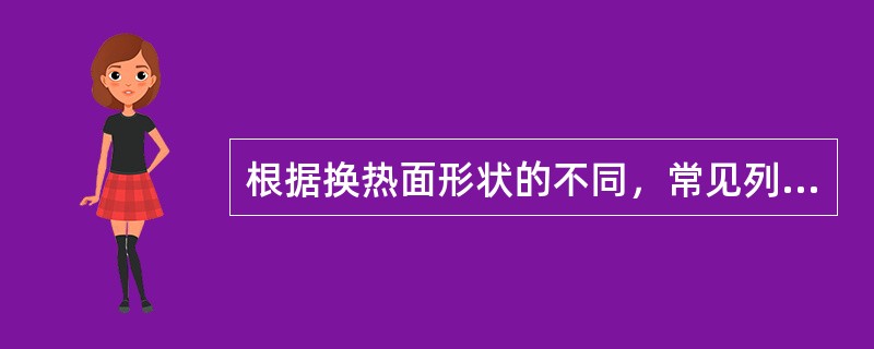 根据换热面形状的不同，常见列管式换热器可分为固定管板式、U形管式、浮头式、釜式等