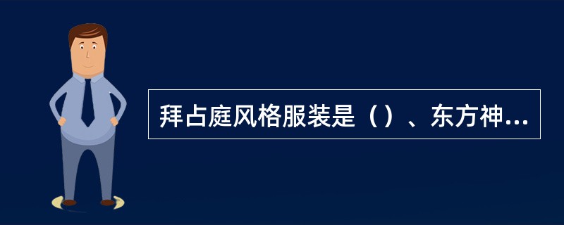 拜占庭风格服装是（）、东方神秘色彩和宗教文化三种异质文化的表现。