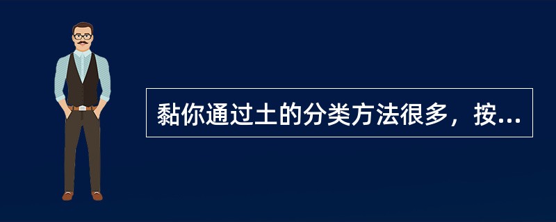 黏你通过土的分类方法很多，按（）可分为坚硬黏土、硬塑黏土、可塑黏土、软塑黏土和流