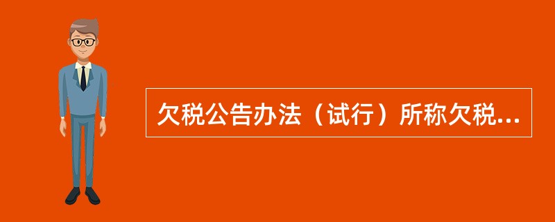 欠税公告办法（试行）所称欠税主要包括以下（）方面。