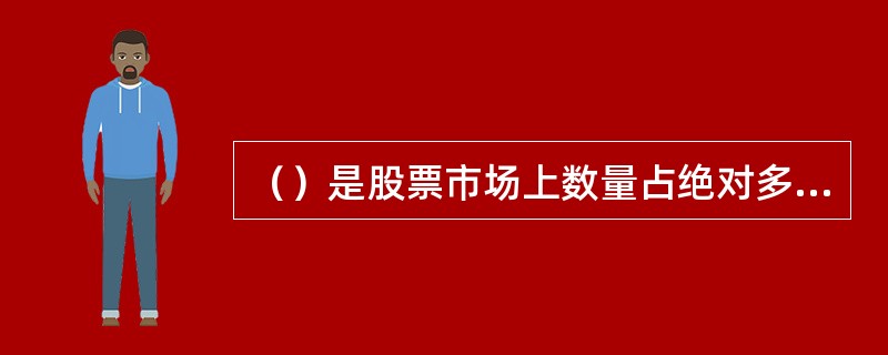 （）是股票市场上数量占绝对多数的主要股票品种。