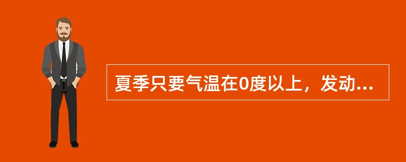 夏季只要气温在0度以上，发动机使用防冻液和水的效果都一样。