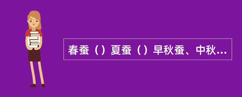 春蚕（）夏蚕（）早秋蚕、中秋蚕、晚秋蚕（）。