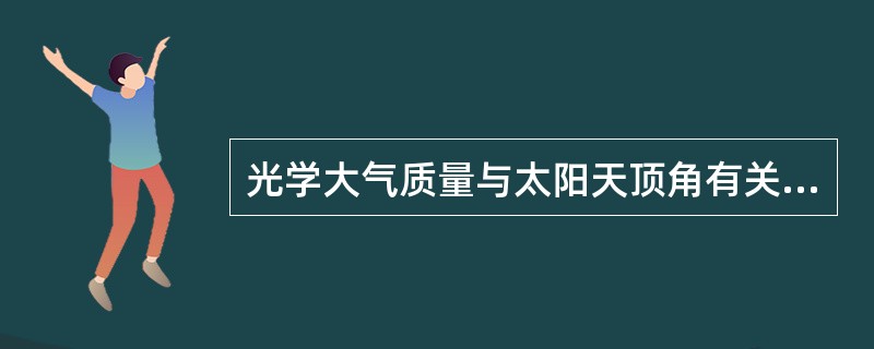 光学大气质量与太阳天顶角有关。当太阳天顶角为0度时，大气质量为1；天顶角为48.