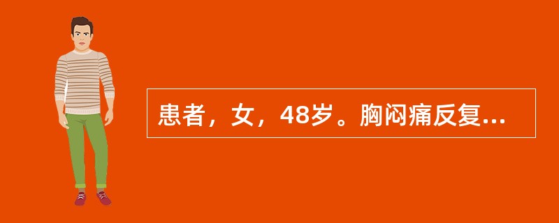 患者，女，48岁。胸闷痛反复发作2年，近一周来加重，现胸闷如窒，气短喘促，肢体沉