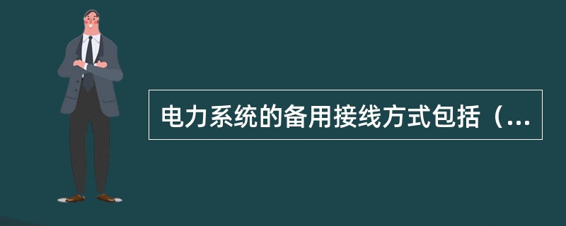 电力系统的备用接线方式包括（）。