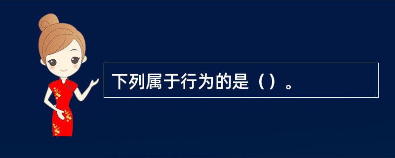 下列属于行为的是（）。