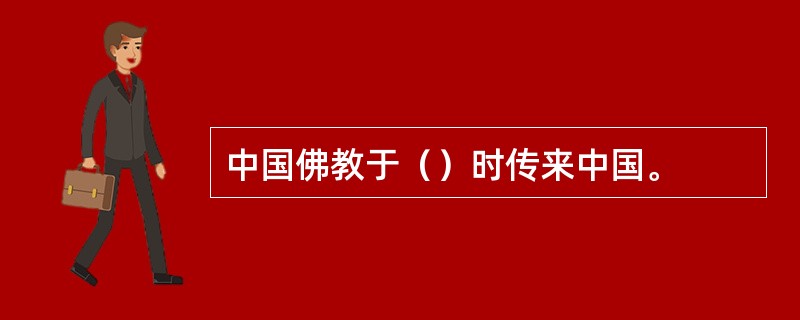 中国佛教于（）时传来中国。