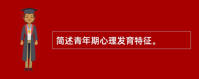 简述青年期心理发育特征。