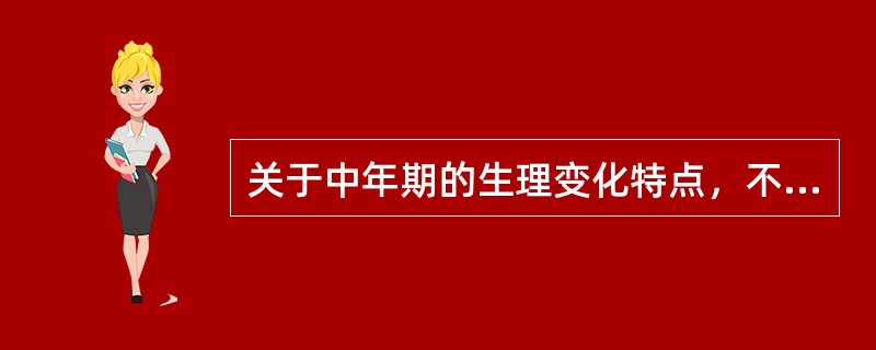 关于中年期的生理变化特点，不正确的叙述（）.