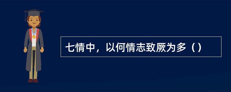 七情中，以何情志致厥为多（）