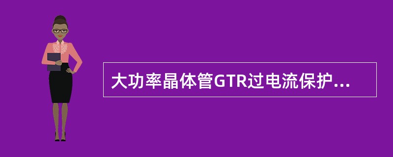 大功率晶体管GTR过电流保护有（）方式。