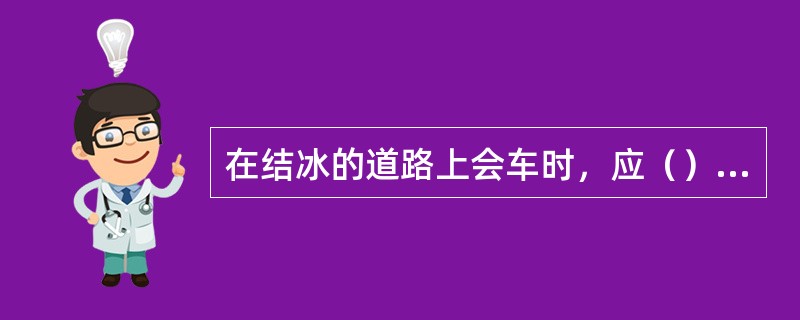 在结冰的道路上会车时，应（）稳住转向盘，缓慢交会。