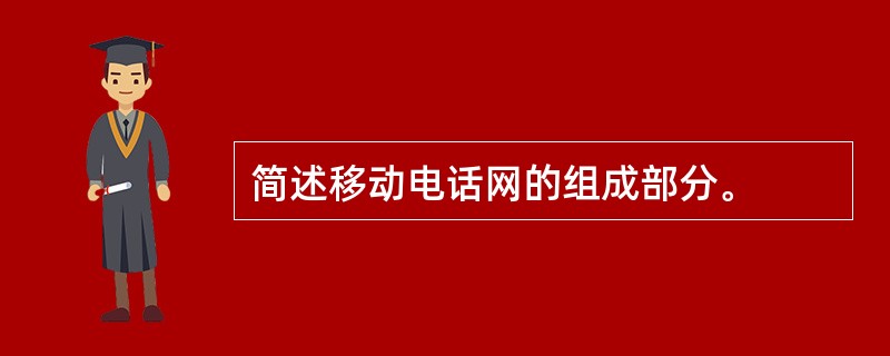 简述移动电话网的组成部分。