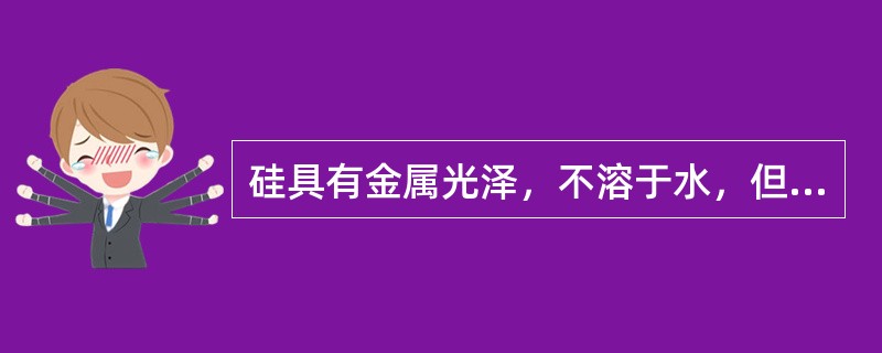 硅具有金属光泽，不溶于水，但能溶于（）中。