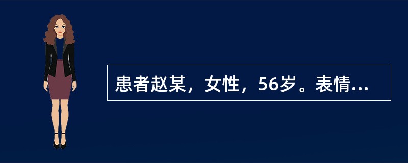 患者赵某，女性，56岁。表情呆滞，智力衰退，或哭笑无常，喃喃自语，或终日无语，呆