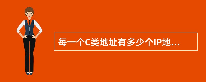 每一个C类地址有多少个IP地址能分配给主机使用（）？