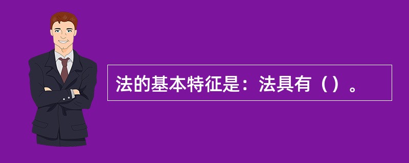 法的基本特征是：法具有（）。