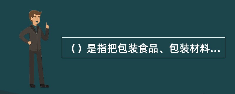 （）是指把包装食品、包装材料、容器分别杀菌，并在无菌环境下完成充填、密封的一种包