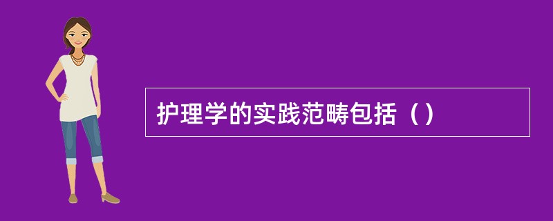 护理学的实践范畴包括（）