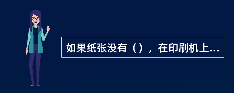 如果纸张没有（），在印刷机上就不可能轻易地通过单张纸传递机构来传递。