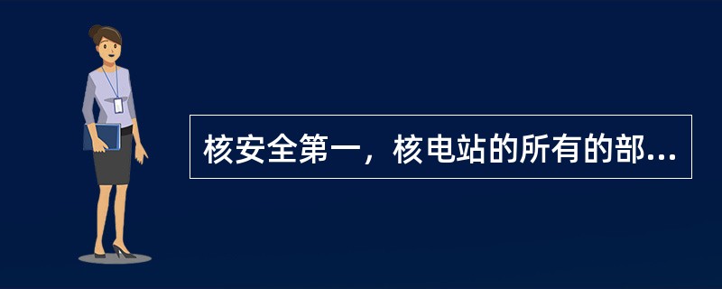 核安全第一，核电站的所有的部件都应按核安全的最高级别制造。