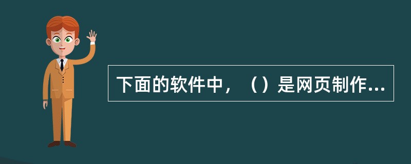 下面的软件中，（）是网页制作工具。