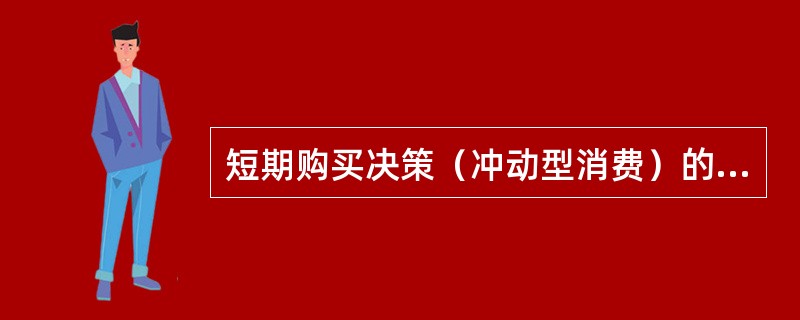 短期购买决策（冲动型消费）的目标商品特点是（）、（）、（）。