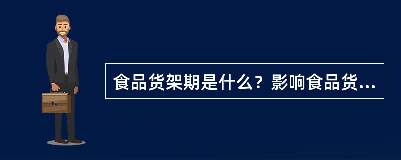 食品货架期是什么？影响食品货架期的主要因素有哪些？