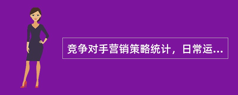 竞争对手营销策略统计，日常运营过程中，加油站经理须记录各竞争对手营销策略变化情况