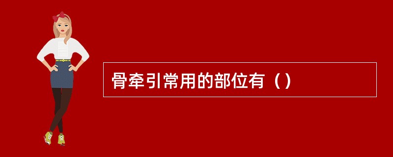 骨牵引常用的部位有（）