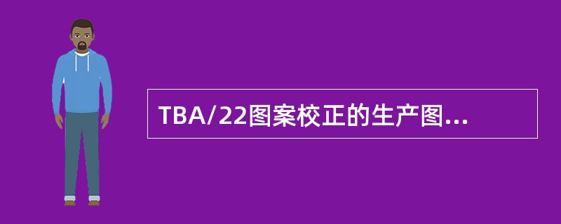 TBA/22图案校正的生产图案范围是（）。