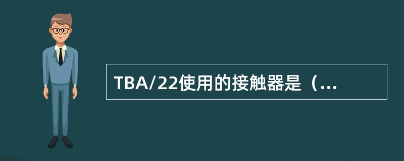 TBA/22使用的接触器是（）伏直流电控制380伏交流电。