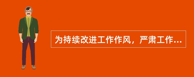 为持续改进工作作风，严肃工作纪律，规范工作行为，提高工作效率，树立干部良好形象，