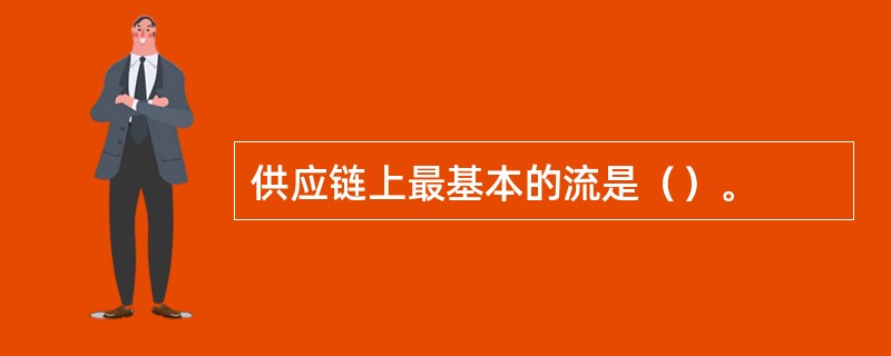 供应链上最基本的流是（）。