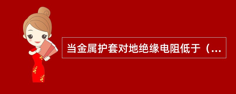 当金属护套对地绝缘电阻低于（）MΩ/单盘时，需用故障探测仪查明外护套破损的位置，