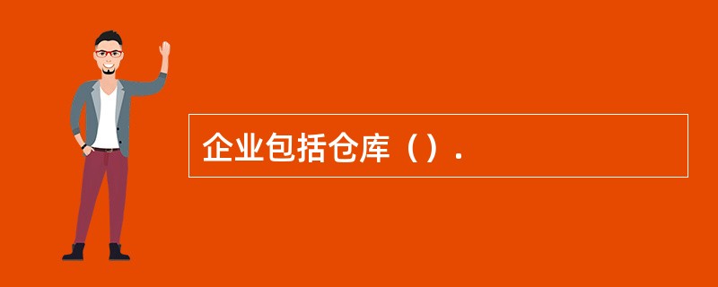 企业包括仓库（）.