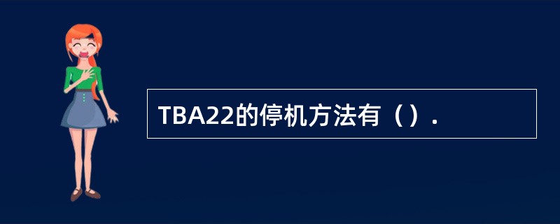 TBA22的停机方法有（）.