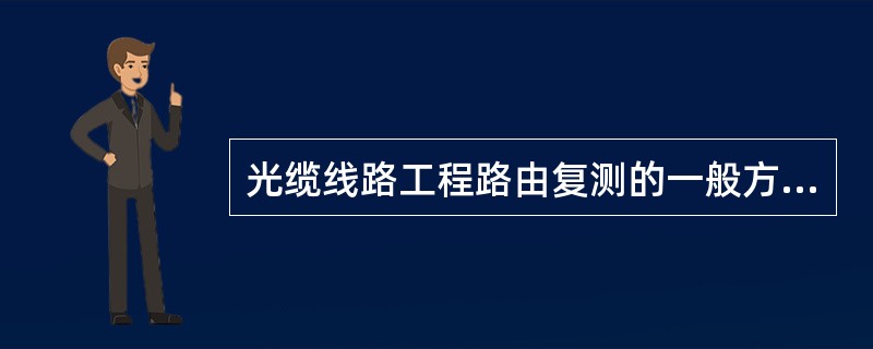 光缆线路工程路由复测的一般方法为定线、测距、打标桩、划线、（）及登记。