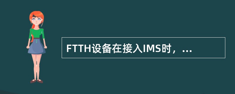 FTTH设备在接入IMS时，与IMS对接时采用（）方式对接