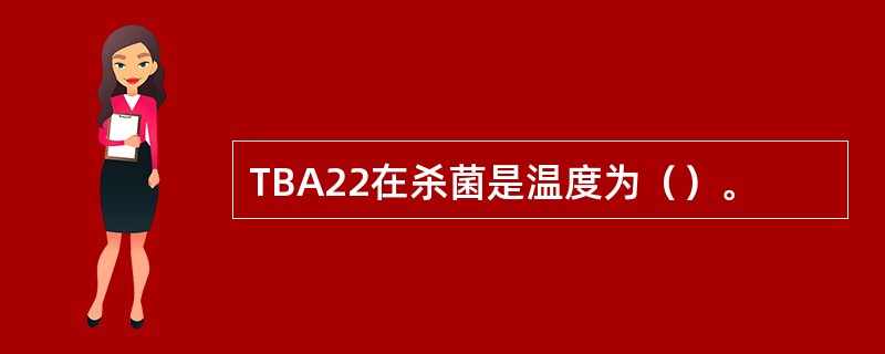 TBA22在杀菌是温度为（）。