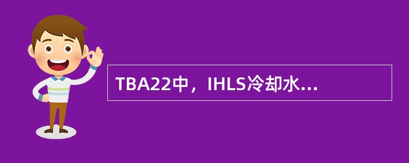 TBA22中，IHLS冷却水流量为（）。